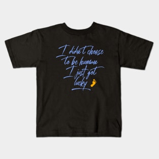 I Didn't Choose To Be Human I just Got Lucky Motivation Inspiration Citation Kids T-Shirt